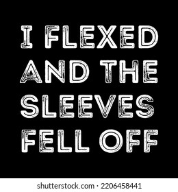 I Flexed and The Sleeves Fell Off t shirt design vector