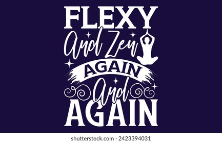 Flexy And Zen Again And Again - yoga T shirt Design, Calligraphy graphic design, Instant Download, Illustration for prints on t-shirts, bags, posters, Templet, cards and Mug.