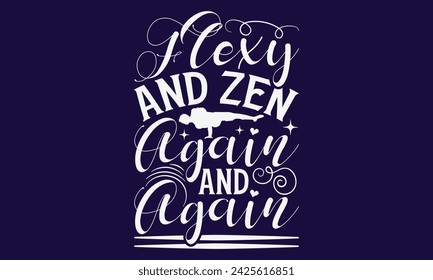 Flexy And Zen Again And Again - Yoga T shirt Design, Hand written vector Art, Instant Download, Illustration for prints on t-shirts, bags, posters, cards and Mug.