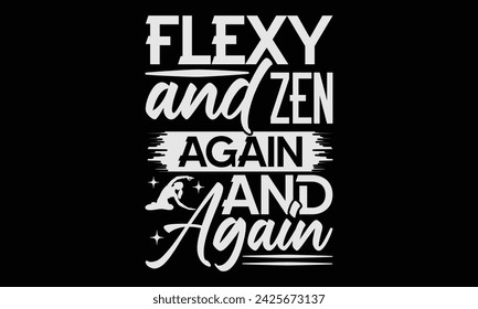 Flexy And Zen Again And Again - Yoga T shirt Design, Hand written vector Art, Instant Download, Illustration for prints on t-shirts, bags, posters, cards and Mug.