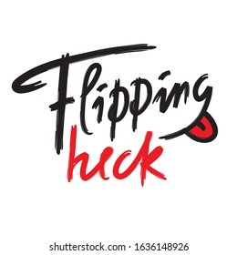 Flipping heck - inspire and motivational quote, slang. The emotional exclamation. Hand drawn beautiful lettering. Print for inspirational poster, t-shirt, bag, cups, card, flyer, sticker, badge. 