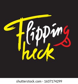 Flipping heck - inspire and motivational quote, slang. The emotional exclamation. Hand drawn beautiful lettering. Print for inspirational poster, t-shirt, bag, cups, card, flyer, sticker, badge. 