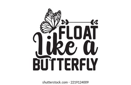 Float Like a Butterfly Svg, Butterfly svg, Butterfly svg t-shirt design, butterflies and daisies positive quote flower watercolor margarita mariposa stationery, mug, t shirt, svg, eps 10 svg