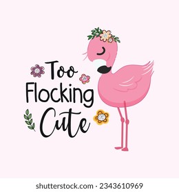 Too Flocking Cute. Cute Flamingo T shirt Design