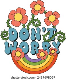 Floral botanical quote in retro groovy trendy hippie psychedelic style for t-shirts, mugs, cards, wall art. Funny pink flowers lettering composition with stems, leaves, spikes and rainbow. Don't worry