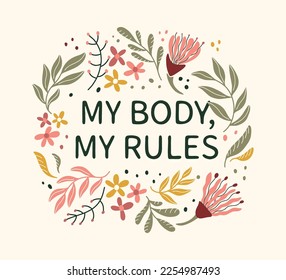 Floral card with lettering My body my choice. Feminism quote and Woman motivational slogan. Concept of female rights to abortion. Vector illustration for print, card, stickers, banner, t shirt. 