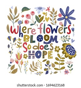 Floral color vector lettering card in a flat style. Ornate flower illustration with hand drawn calligraphy text positive quote - Where flowers bloom, so does hope.