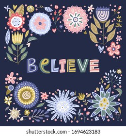 Floral color vector lettering card in a flat style. Ornate flower illustration with hand drawn calligraphy text positive quote - Believe.