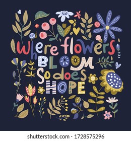 Floral color vector lettering card in a flat style. Ornate flower illustration with hand drawn calligraphy text positive quote - Where flowers bloom, so does hope.