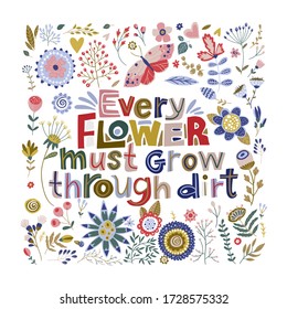 Floral color vector lettering card in a flat style. Ornate flower illustration with hand drawn calligraphy text positive quote - every flower must grow through dirt.