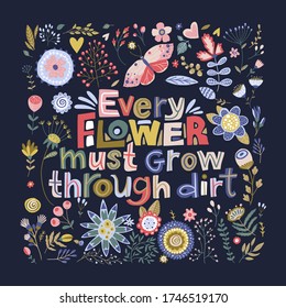 Floral color vector lettering card in a flat style. Ornate flower illustration with hand drawn calligraphy text positive quote - every flower must grow through dirt.