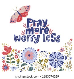 Floral color vector positive lettering card in a flat style. Ornate flower illustration with hand drawn calligraphy text quote - Pray more, worry less.