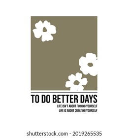 Floral to do better days Slogan Artwork Print for for mens and womens Apparel and Other Uses, Slogan tee design