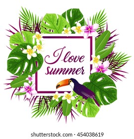 Floral frame with green tropical leaves, flowers and toucan. Vector banner with "I love summer" lettering.