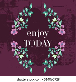 Floral Graphic Design. Enjoy TODAY. Flower artwork for print to t-shirt, poster, art banner and etc. Quote, motivation. Vector illustration