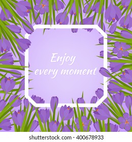 Floral Greeting card with trendy white frame, crocus flower on violet background. Lettering "Enjoy every moment". Perfect for wedding, birthday, spring holidays, invitation design.Vector illustration.
