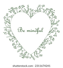 Floral heart for Be mindful. Botanical spring illustration blooming heart frame for posters, prints, cards and invitations. Vector flower wreath.