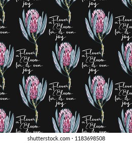 Floral pattern with bloom flowers quote and protea flower. Seamless background for fabric design. Cute and beautiful watercolor vector illustration on black backdrop.