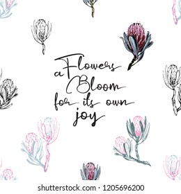 Floral pattern with bloom flowers quote sign, protea branches sketch flowers. Seamless background for fabric design. Cute and beautiful floral watercolor vector illustration on white backdrop.