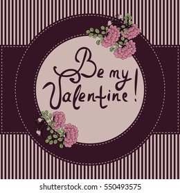 Floral round frames from cute flowers and green leaves. Inscription "Be my Valentine!" Vector greeting card template for Valentines day. Design artwork for the poster, tee shirt, pillow, home decor