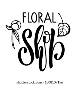 Floral Shop logo design. Black and white text with leaf and flower bud isolated on white background. Vector abstract badge for design of natural products, flower shop, cosmetics, ecology concepts