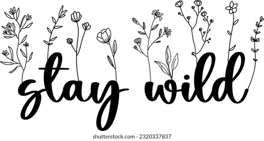 Floral Stay Wild lettering quote with wildflowers, sublimation print design, Stay Wild inspirational card with doodle flowers, vector illustration