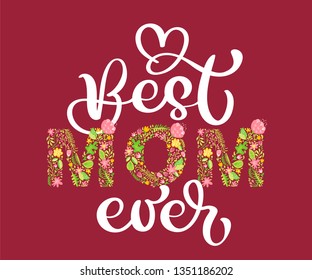 Floral summer text Best Mom Ever. Vector illustration hand drawn Capital Uppercase with flowers and leaves and white calligraphy letters on red background for Mother s Day