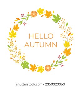Floral wreath with autumn leaves. Vector illustration with flowers, berries and twigs. Fall composition with plant elements. Hello Autumn text design.