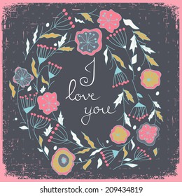 Floral wreath. Beautiful greeting card with floral wreath  with text I love you. Bright illustration. Dark backdrop. Sketch frames, hand-drawn in vintage style. Vector illustration.