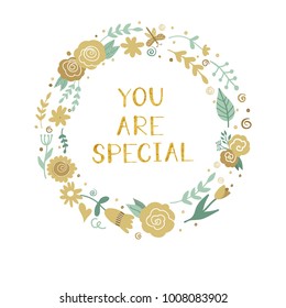 Floral wreath with golden textured phrase - You are special. Cute vector card design.