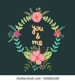 Floral wreath with a handwritten phrase "You and me". Wedding invitation, Valentines day card.