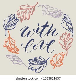 Floral wreath with tree leaves. A text in the center: With love. Modern brush calligraphy. Sketch style plane drawing, vector background. Great for postcards, wedding decor, romantic events, greetings