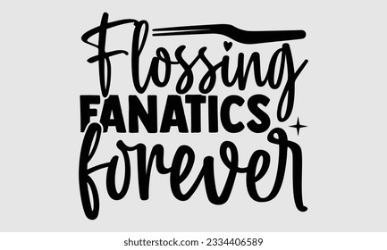 Flossing Fanatics Forever- Dentist t-shirt design, Hand drawn lettering phrase isolated on white background, Illustration  SVG template for prints and bags, posters, cards, EPS