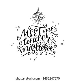 Flourish lettering phrase Meet Me Under The Mistletoe with doodle bush. Hand drawn floral text with decorative strokes and tag curves. Handwritten inscription for winter holiday greeting card. Vector