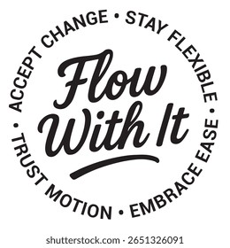 Flow with it, accept change, stay flexible, embrace ease, trust motion, inspirational design quote, motivational quotes, typography illustration lettering quotes