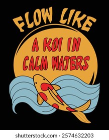 Flow like a koi in calm waters t-shirt design vector template