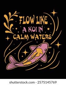 Flow like a koi in calm waters t-shirt design vector template