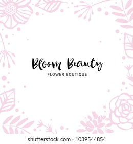 Flower boutique logo template. Bloom beauty. Floral frame card with inspirational quote. Hand drawn design elements. Handwritten modern lettering. Pattern vector illustration.