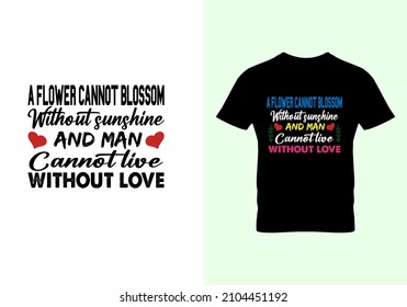 A flower can not blossom without sunshine T-shirt. Graphic design. Inspirational quotes. Typography design. Valentine's day.