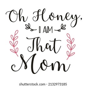 Flower composition with lettering OH HONEY, I AM THAT MOM. A template for a mothers Day card or a print for a T-shirt