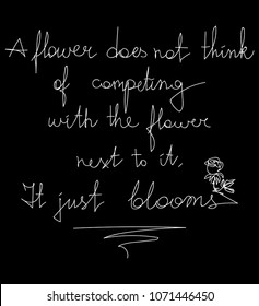 A flower does not think of competing with the flower next to it. It just blooms. Motivation Message card poster Fashion Slogan for T-shirt and apparels graphic vector Print. Continuous line 