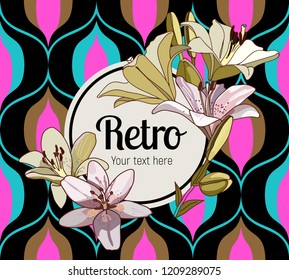 Flower framing. Text with lilies that is on top of a vintage pattern that is seamless. Retro Style Sixties