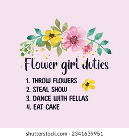 Flower Girl Duties Throw Flowers, Steal Show, Dance with Fellas, Eat Cake. Watercolor Floral Typography T-shirt Design