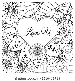 Flower Mehndi with a heart shaped frame that says i love you. decoration in oriental ethnicity, doodle ornament.