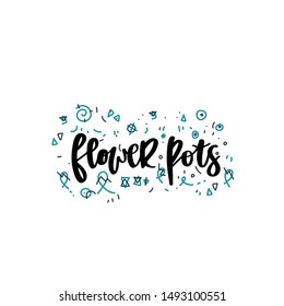 Flower pots. Vector hand drawn lettering with abstract doodle sketches. Saying, message for business print. Gardening image for poster, banner.
