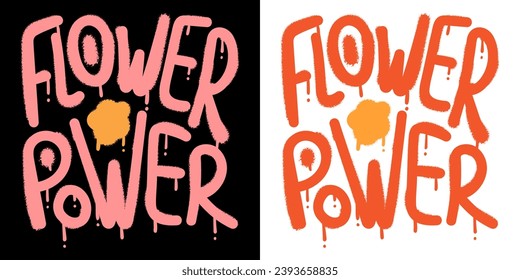 Flower power lettering graffiti spray paint. Inspirational phrase, motivational quote, ideal for print, tee, t-shirt, sweatshirt, poster. Vector illustration isolated on white and black background