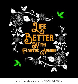 Flower Quote and Slogan. Life Better with flowers around. Plants vector Illustration
