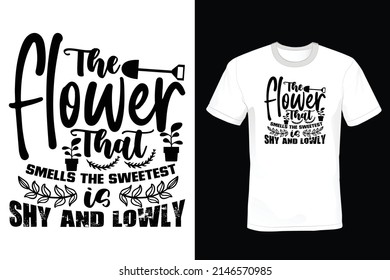 The flower that smells the sweetest is shy and lowly. Garden T shirt design, vintage, typography