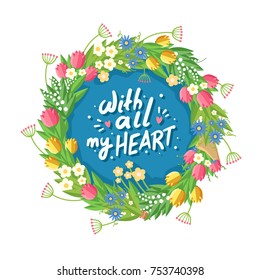 Flower wreath with Hand drawn lettering "With all my heart" inside. Vector colorful illustration isolated on white. Design element for greeting card or invitation 
