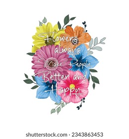 Flowers Always Make People Better And Happy T-Shirt Design. Beautiful Watercolor Flowers Illustration. Floral Typography Design